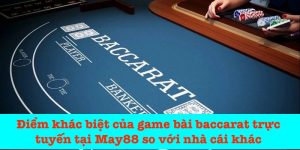 Điểm khác biệt khi tham gia baccarat trực tuyến tại May88